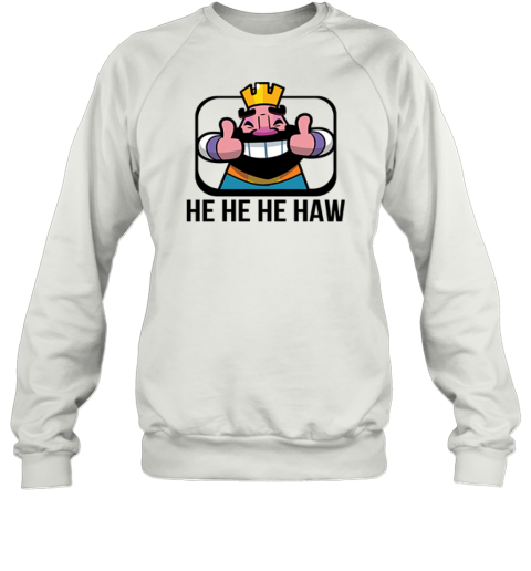 Clash Royale He He He Haw Sweatshirt