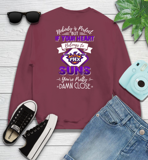 NBA Basketball Phoenix Suns Nobody Is Perfect But If Your Heart Belongs To Suns You're Pretty Damn Close Shirt Sweatshirt 5