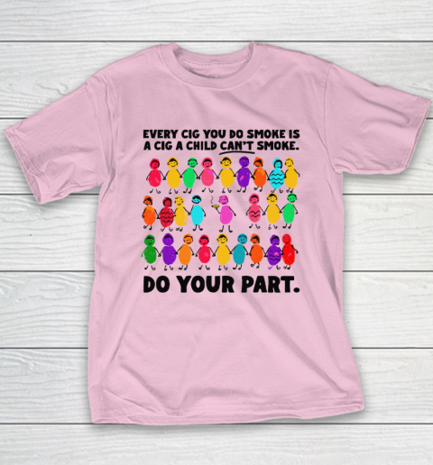 Do Your Part Every Cig You Do Smoke Is A Cig A Child Can't Smoke Youth T-Shirt 6