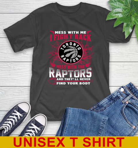 NBA Basketball Toronto Raptors Mess With Me I Fight Back Mess With My Team And They'll Never Find Your Body Shirt T-Shirt