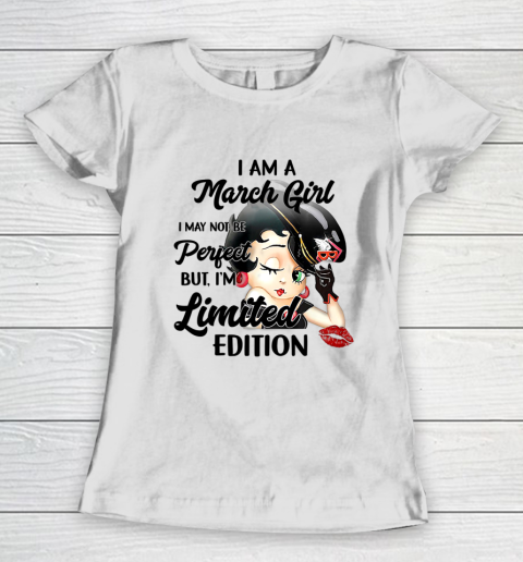 I Am A March Girl I May Not Be Perfect I m Limited Edition Birthday Women's T-Shirt