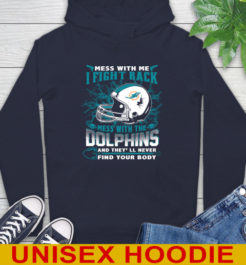 NFL Football Miami Dolphins Mess With Me I Fight Back Mess With My Team And They'll Never Find Your Body Shirt Hoodie 3