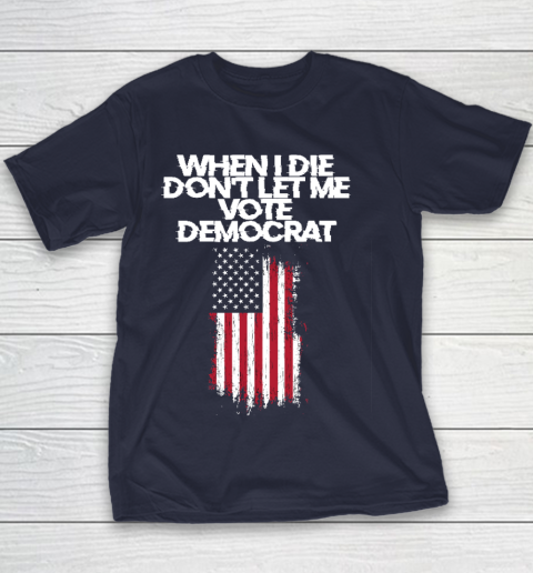 When I Die Don't Let Me Vote Democrat Funny Vote Democrat Youth T-Shirt 2