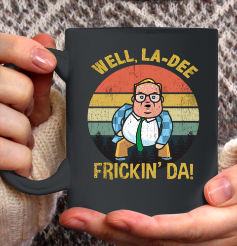 Matt Foley Shirt Well, La Dee Frickin Da Ceramic Mug 11oz 2