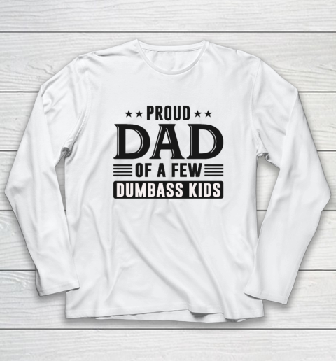 Proud Dad Of A Few Dumbass Kids Long Sleeve T-Shirt