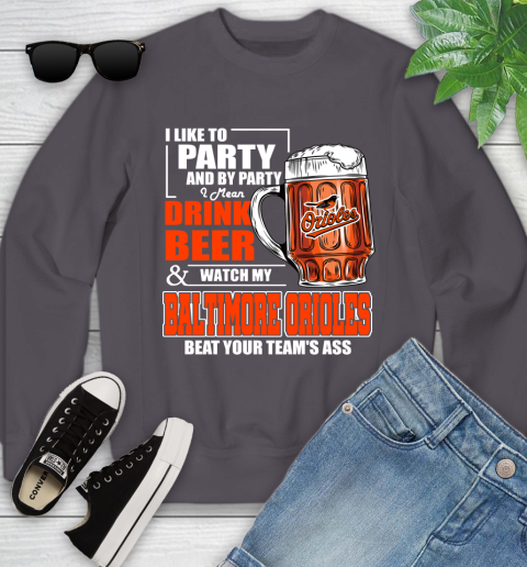 MLB I Like To Party And By Party I Mean Drink Beer And Watch My Baltimore Orioles Beat Your Team's Ass Baseball Youth Sweatshirt 5