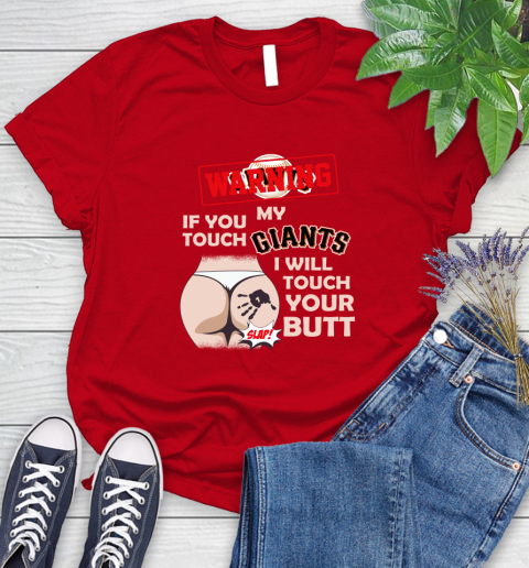 San Francisco Giants MLB Baseball Warning If You Touch My Team I Will Touch My Butt Women's T-Shirt 13