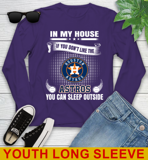 Houston Astros MLB Baseball In My House If You Don't Like The  Astros You Can Sleep Outside Shirt Youth Long Sleeve 4