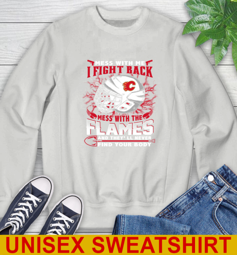 NHL Hockey Calgary Flames Mess With Me I Fight Back Mess With My Team And They'll Never Find Your Body Shirt Sweatshirt 5