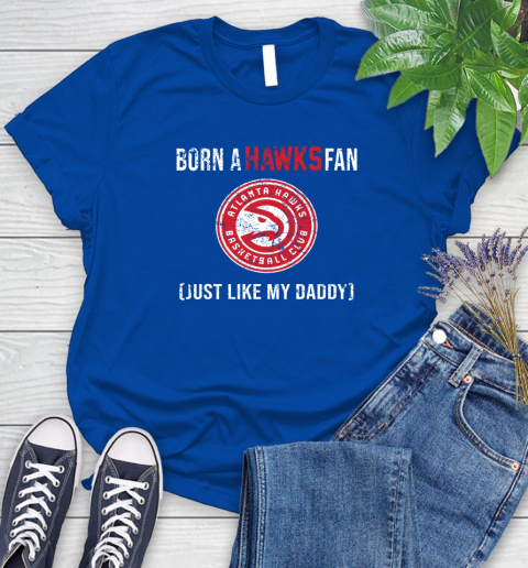 NBA Atlanta Hawks Loyal Fan Just Like My Daddy Basketball Shirt Women's T-Shirt 10