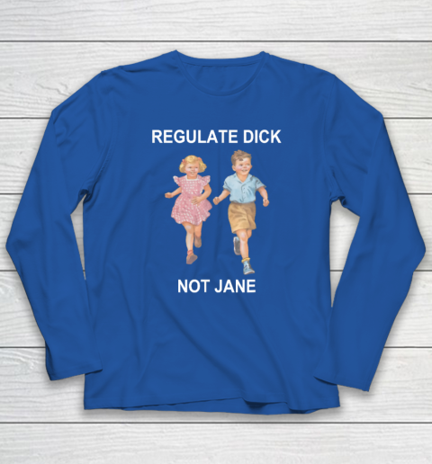 Regulate Dick Not Jane Long Sleeve T-Shirt 5