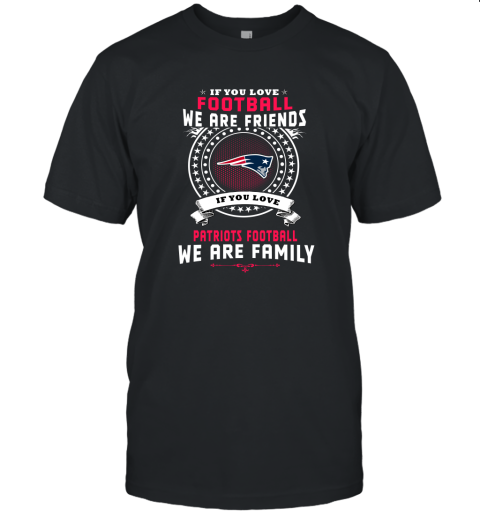 Love Football We Are Friends Love Patriots We Are Family Unisex Jersey Tee