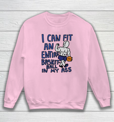 I Can Fit An Entire Basketball In My Ass Sweatshirt 5