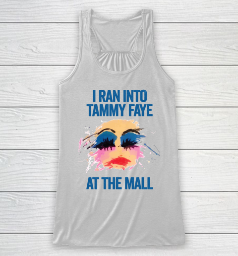 I Ran Into Tammy Faye At The Mall Shirt Racerback Tank