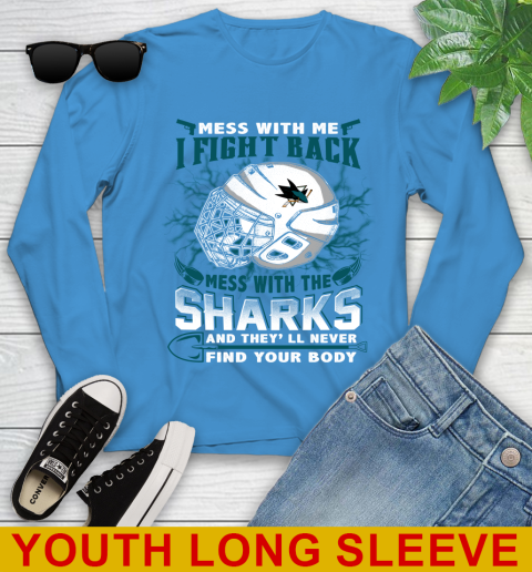 San Jose Sharks Mess With Me I Fight Back Mess With My Team And They'll Never Find Your Body Shirt Youth Long Sleeve 8