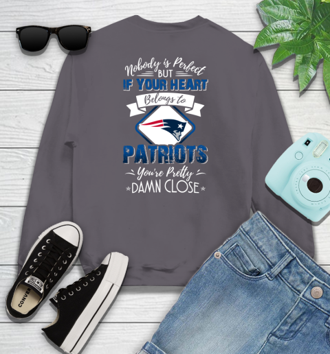 NFL Football New England Patriots Nobody Is Perfect But If Your Heart Belongs To Patriots You're Pretty Damn Close Shirt Youth Sweatshirt 4