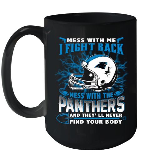 NFL Football Carolina Panthers Mess With Me I Fight Back Mess With My Team And They'll Never Find Your Body Shirt Ceramic Mug 15oz