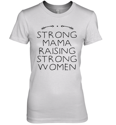 Strong Mama Raising Strong Women Premium Women's T-Shirt
