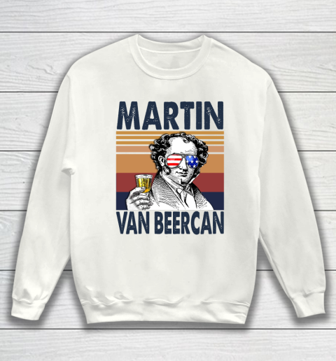 Martin Van Beercan Drink Independence Day The 4th Of July Shirt Sweatshirt