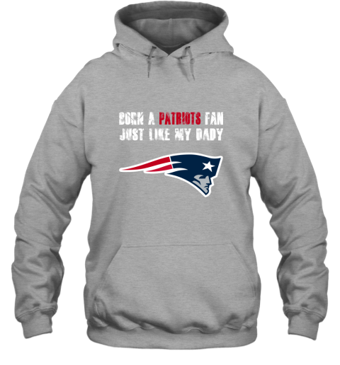 w10e new england patriots born a patriots fan just like my daddy hoodie 23 front sport grey