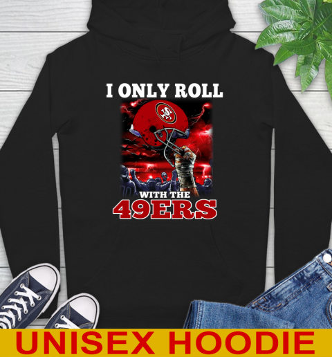 San Francisco 49ers NFL Football I Only Roll With My Team Sports Hoodie