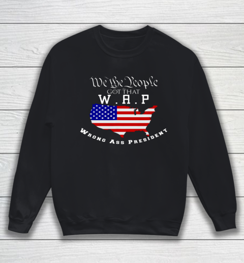 We The People Got That WAP Wrong Ass President W A P Sweatshirt