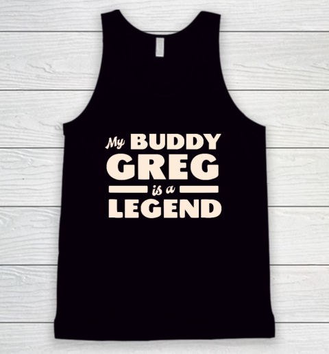 My Buddy Greg is a Legend Tank Top