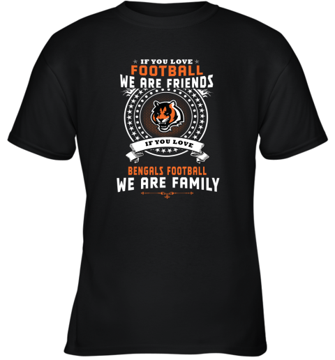 Love Football We Are Friends Love Bengals We Are Family Youth T-Shirt