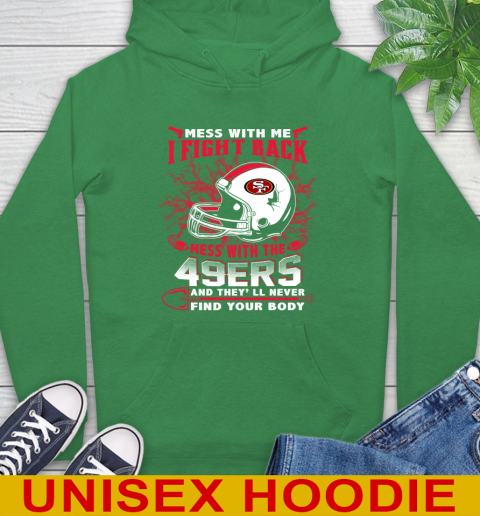 NFL Football San Francisco 49ers Mess With Me I Fight Back Mess With My Team And They'll Never Find Your Body Shirt Hoodie 8