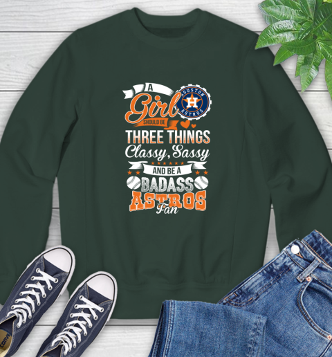 Houston Astros MLB Baseball A Girl Should Be Three Things Classy Sassy And A Be Badass Fan Sweatshirt 12