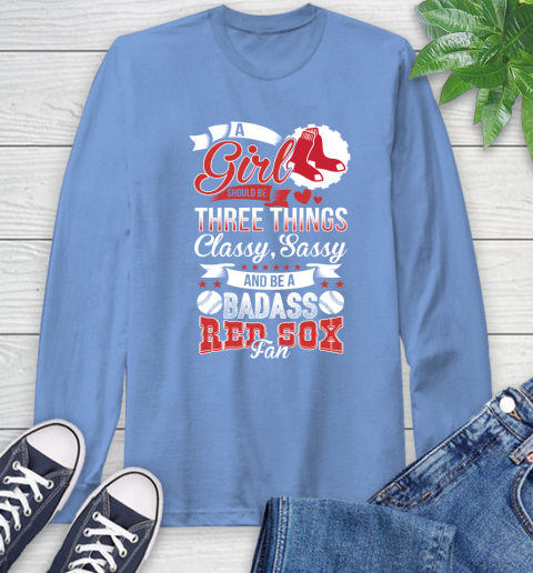 Boston Red Sox MLB Baseball A Girl Should Be Three Things Classy Sassy And A Be Badass Fan Long Sleeve T-Shirt 12