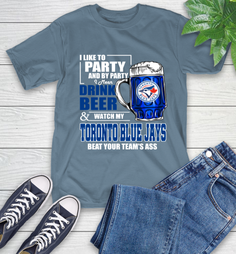 MLB I Like To Party And By Party I Mean Drink Beer And Watch My Toronto Blue Jays Beat Your Team's Ass Baseball T-Shirt 8