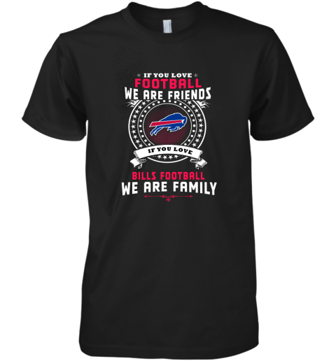 Love Football We Are Friends Love Bills We Are Family Premium Men's T-Shirt