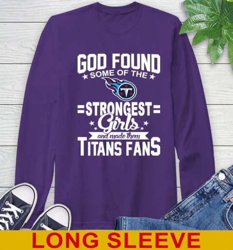 Tennessee Titans NFL Football God Found Some Of The Strongest Girls Adoring Fans Long Sleeve T-Shirt 5