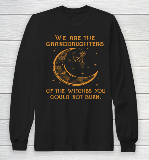 We Are the Granddaughters of the Witches You Could Not Burn Long Sleeve T-Shirt