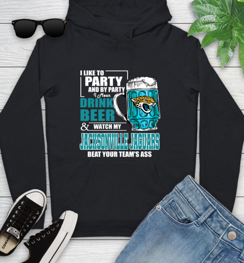 NFL I Like To Party And By Party I Mean Drink Beer and Watch My Jacksonville Jaguars Beat Your Team's Ass Football Youth Hoodie