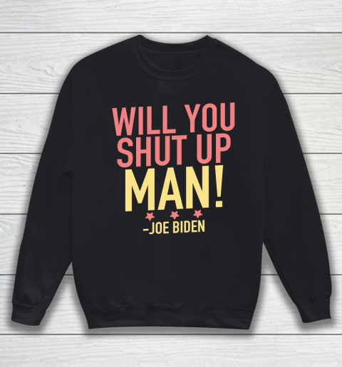 Will You Shut Up Man! Joe Biden Debate Quote Sweatshirt
