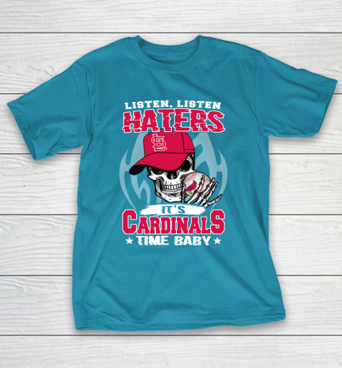 Listen Haters It is CARDINALS Time Baby MLB T-Shirt 7