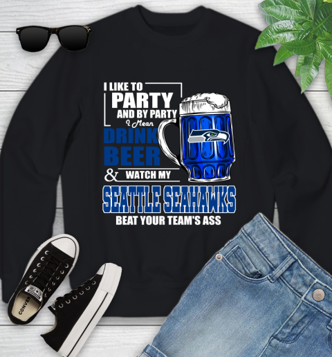 NFL I Like To Party And By Party I Mean Drink Beer and Watch My Seattle Seahawks Beat Your Team's Ass Football Youth Sweatshirt