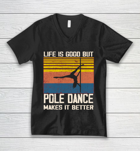 Life is good but pole dance makes it better V-Neck T-Shirt