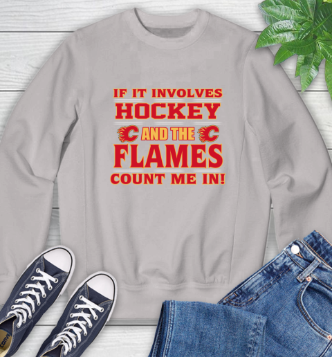 NHL If It Involves Hockey And The Calgary Flames Count Me In Sports Sweatshirt 12