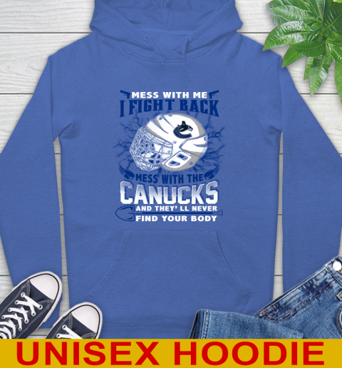 Vancouver Canucks Mess With Me I Fight Back Mess With My Team And They'll Never Find Your Body Shirt Hoodie 9
