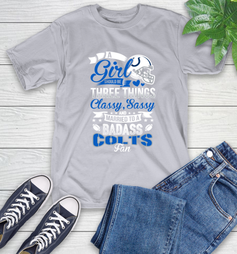 Indianapolis Colts NFL Football A Girl Should Be Three Things Classy Sassy And A Be Badass Fan T-Shirt 6