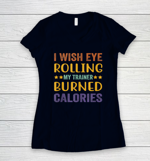 I Wish Eye Rolling My Trainer Burned Calories Women's V-Neck T-Shirt 2