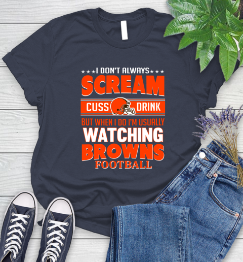 Cleveland Browns NFL Football I Scream Cuss Drink When I'm Watching My Team Women's T-Shirt 14