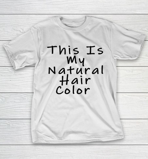 Funny White Lie Party This Is My Natural Hair Color T-Shirt