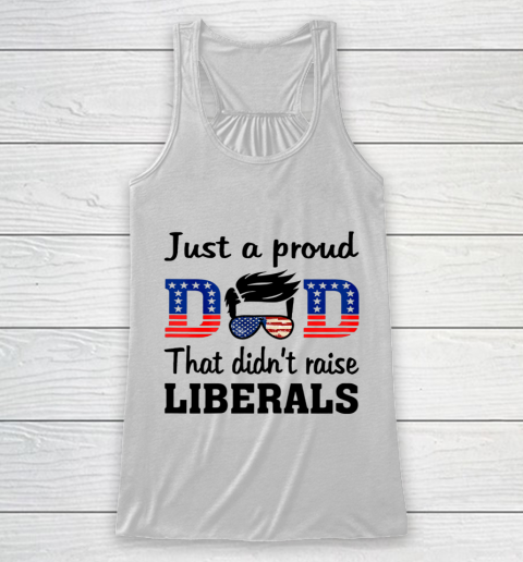 Just A Proud Dad That Didn t Raise Liberals Racerback Tank