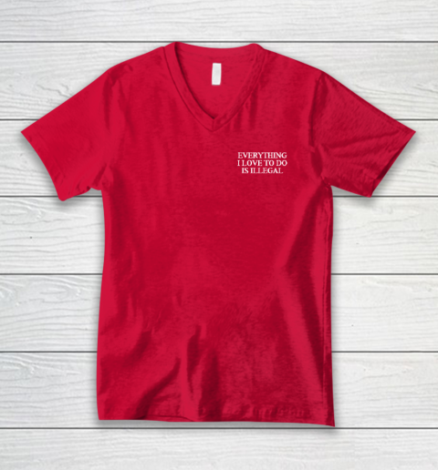 Everything I Love To Do Is Illegal V-Neck T-Shirt 5