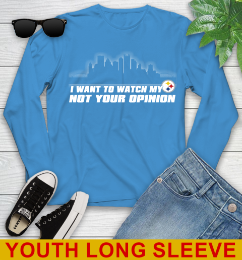 Pittsburgh Steelers NFL I Want To Watch My Team Not Your Opinion Youth Long Sleeve 8