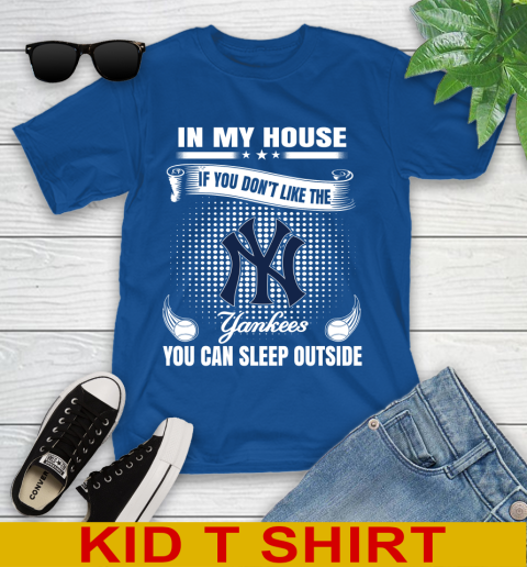 New York Yankees MLB Baseball In My House If You Don't Like The  Yankees You Can Sleep Outside Shirt Youth T-Shirt 10